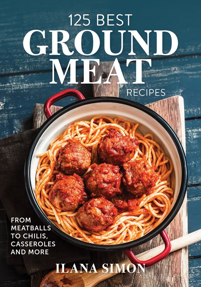 125 Best Ground Meat Recipes: From Meatballs to Chilis, Casseroles and More